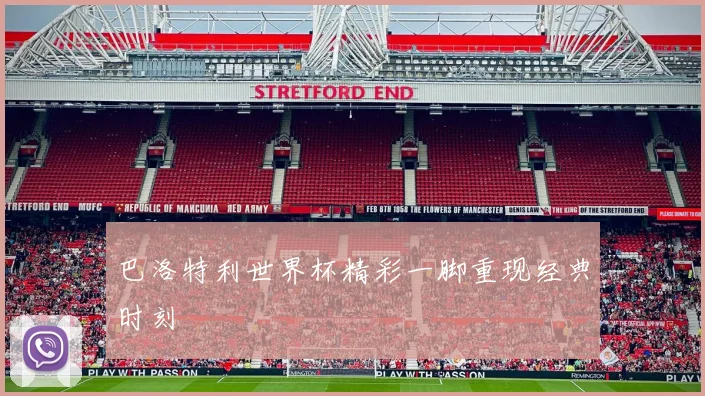 巴洛特利世界杯精彩一脚重现经典时刻